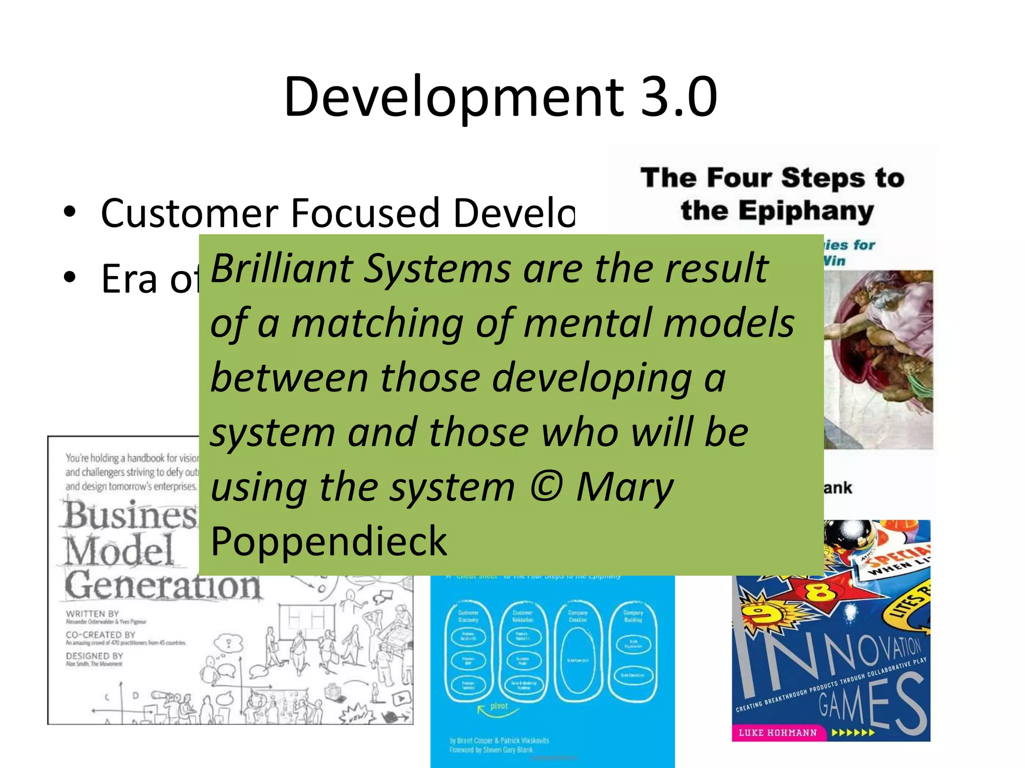 Development3.0	Customer Focused Development Era of InteractionsBrilliant Systems are the result of a matching of mental models between those developing a system and those who will be using the system © Mary Poppendieck