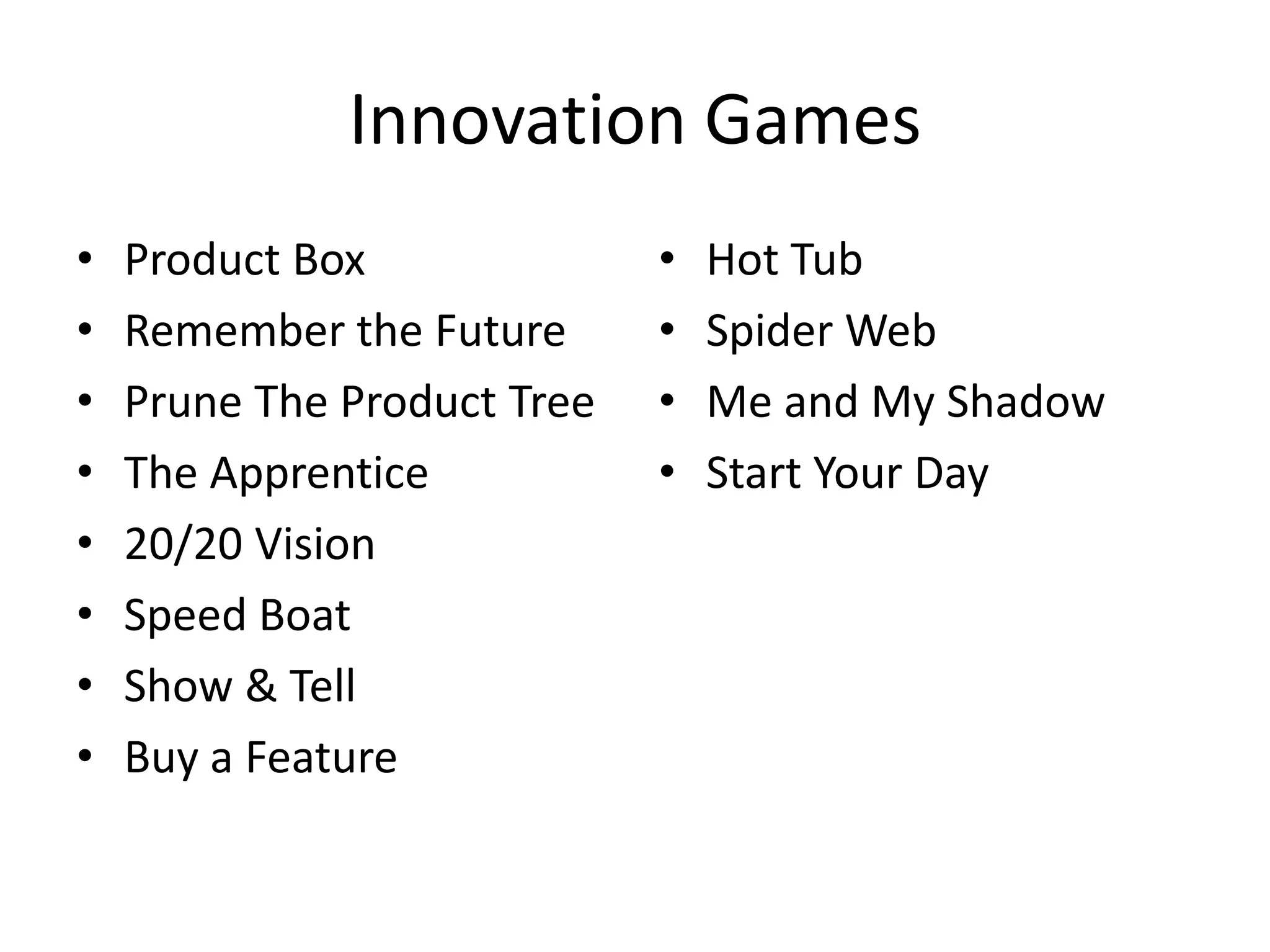 Innovation GamesProduct BoxRemember the FuturePrune The Product TreeThe Apprentice20/20 VisionSpeed BoatShow & TellBuy a FeatureHot TubSpider WebMe and My ShadowStart Your Day