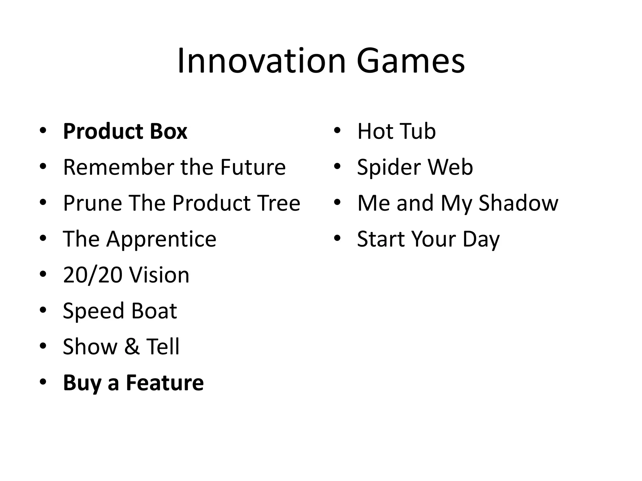 Innovation GamesProduct BoxRemember the FuturePrune The Product TreeThe Apprentice20/20 VisionSpeed BoatShow & TellBuy a FeatureHot TubSpider WebMe and My ShadowStart Your Day