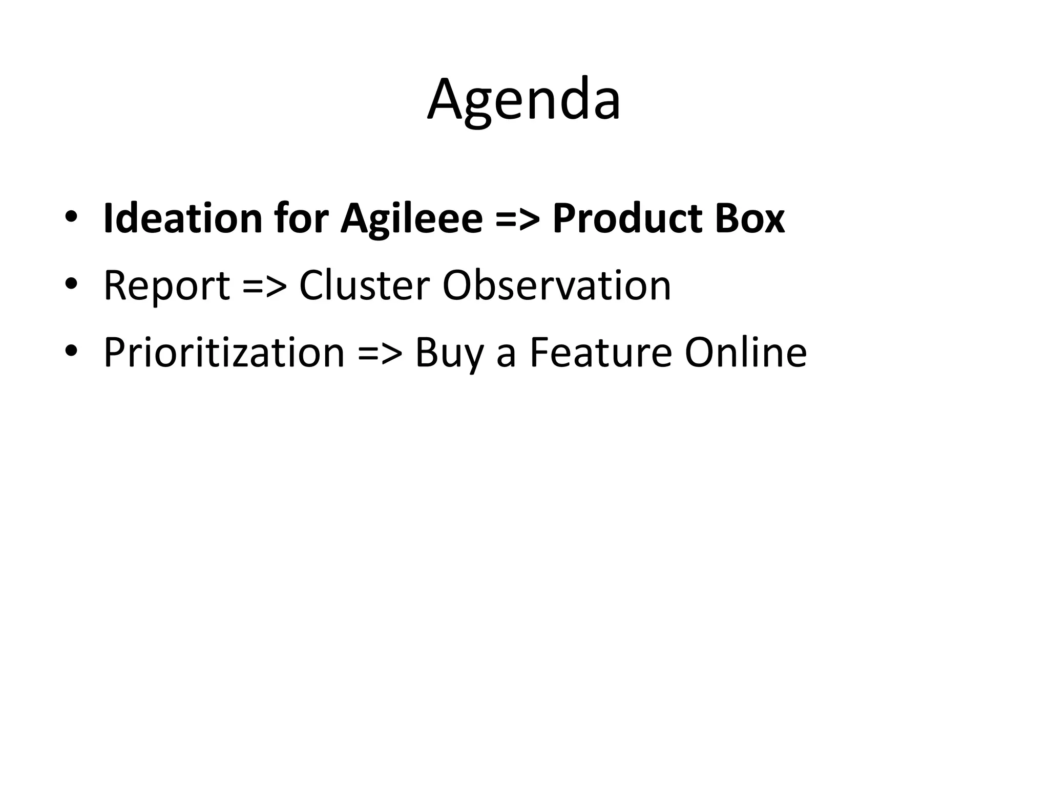 AgendaIdeation for Agileee=> Product BoxReport => Cluster ObservationPrioritization => Buy a Feature Online
