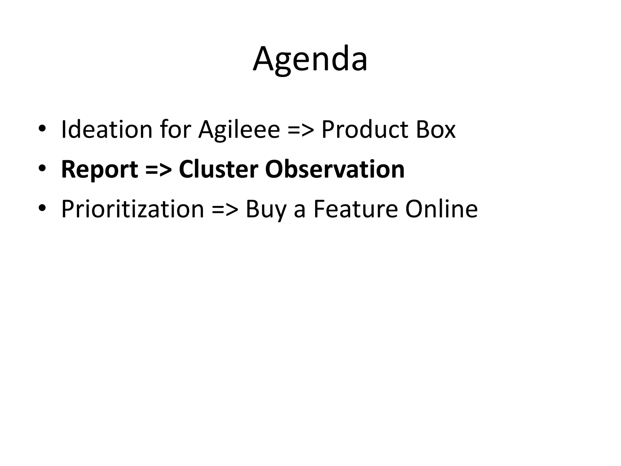 AgendaIdeation for Agileee=> Product BoxReport => Cluster ObservationPrioritization => Buy a Feature Online