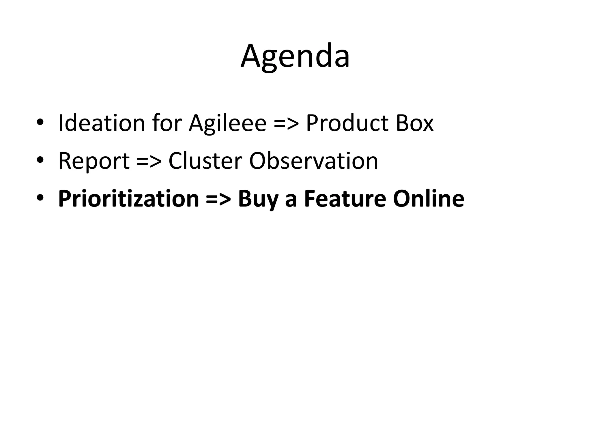 AgendaIdeation for Agileee=> Product BoxReport => Cluster ObservationPrioritization => Buy a Feature Online