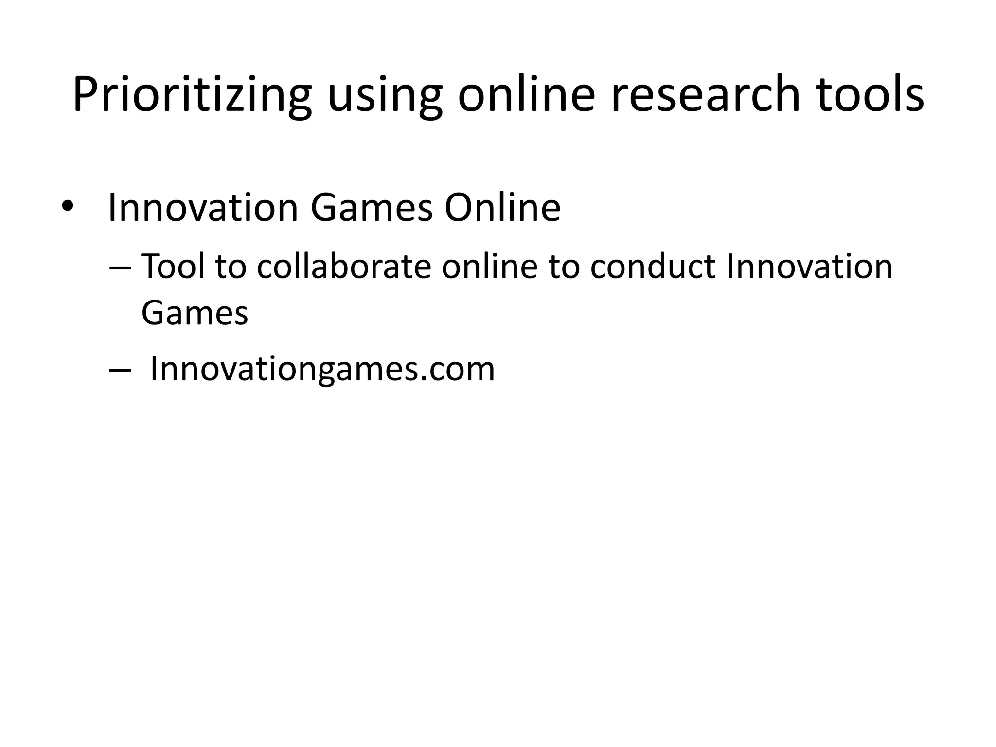 Prioritizing using online research toolsInnovation Games OnlineTool to collaborate online to conduct Innovation GamesInnovationgames.com