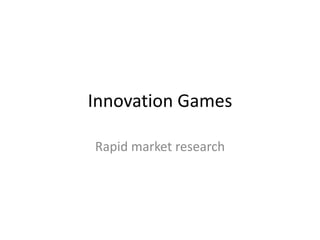 Innovation Games Rapid market research 