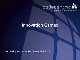 Innovation Games 
Dr. Serhiy Yevtushenko, 09 Oktober 2014  