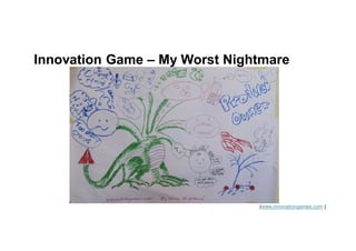 Innovation Game – My Worst Nightmare
(www.innovationgames.com )
 