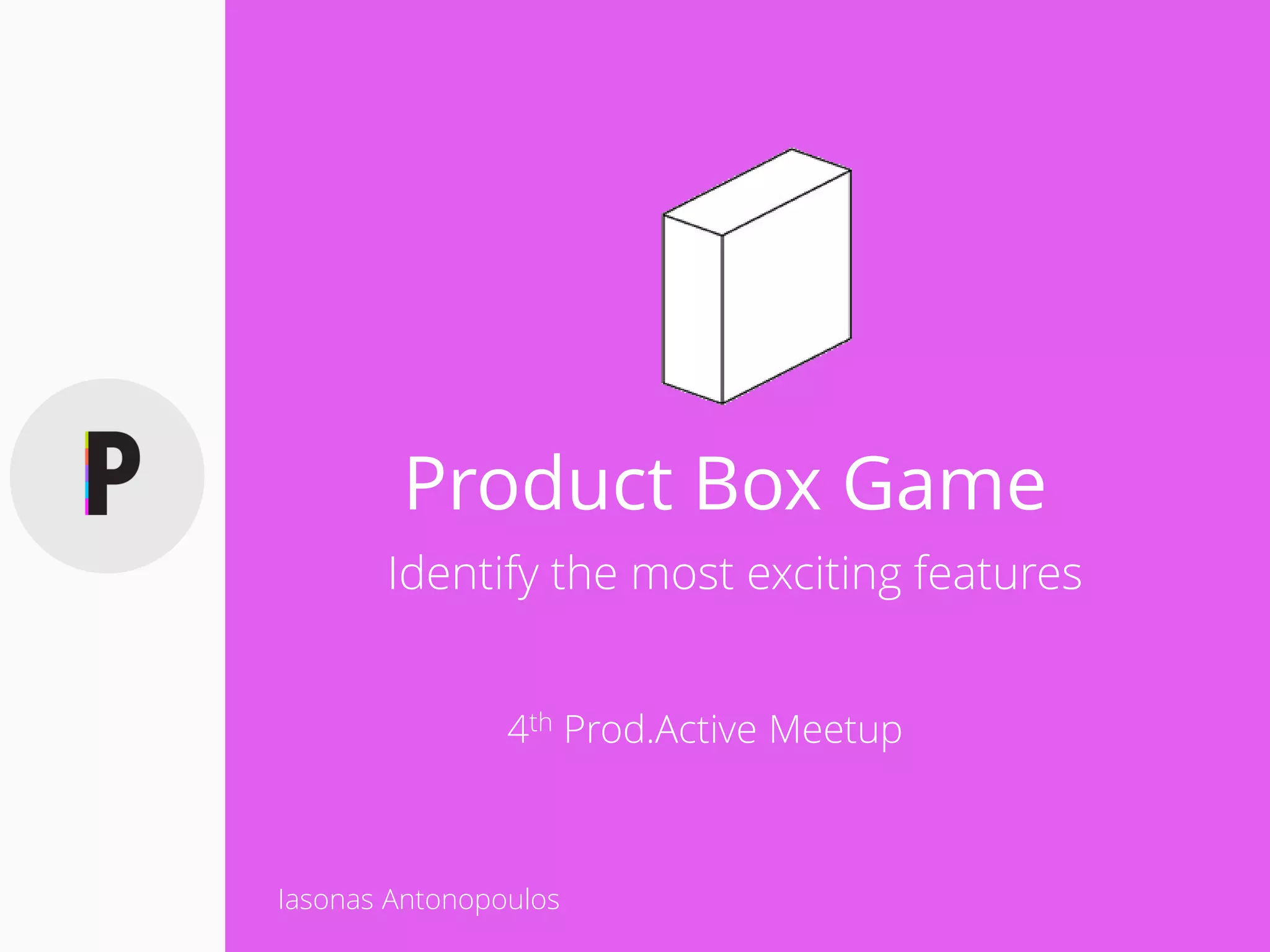 Product Box Game
Identify the most exciting features
4th Prod.Active Meetup
Iasonas Antonopoulos
 
