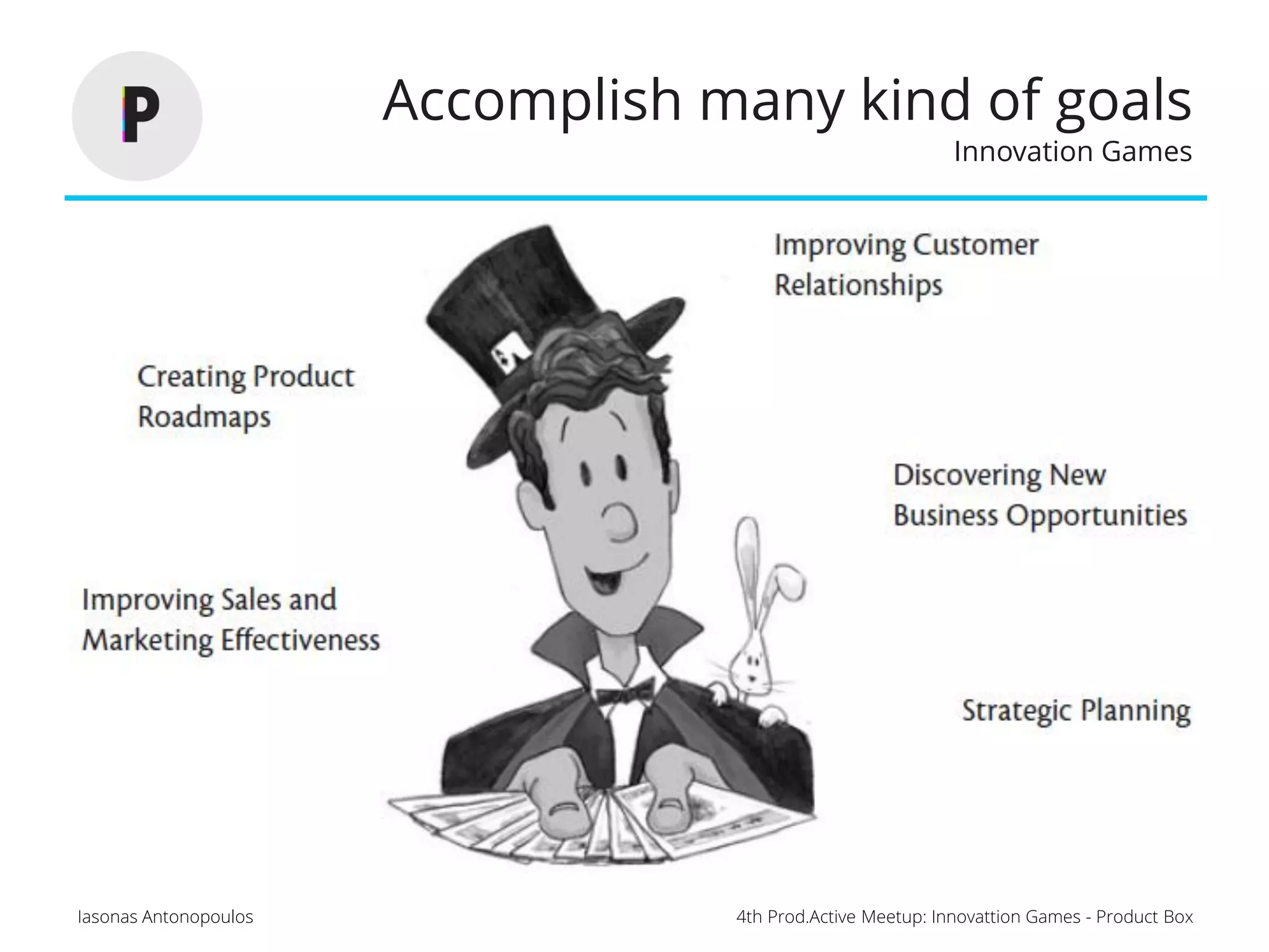 4th Prod.Active Meetup: Innovattion Games - Product BoxIasonas Antonopoulos
Accomplish many kind of goals
Innovation Games
 