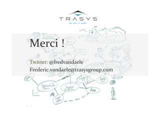 Merci !
Twitter: @fredvandaele
Frederic.vandaele@trasysgroup.com
 
