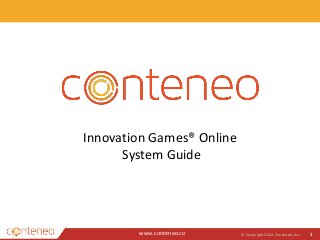 www.conteneo.co
Innovation Games® Online
System Guide
© Copyright 2014 Conteneo, Inc. 1
 