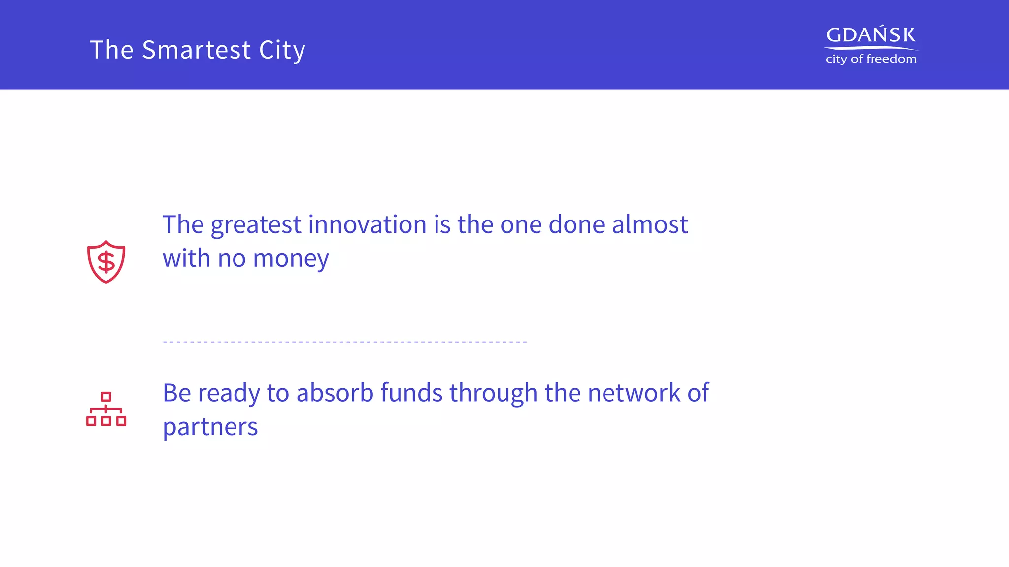 The greatest innovation is the one done almost
with no money
Be ready to absorb funds through the network of
partners
The Smartest City
 