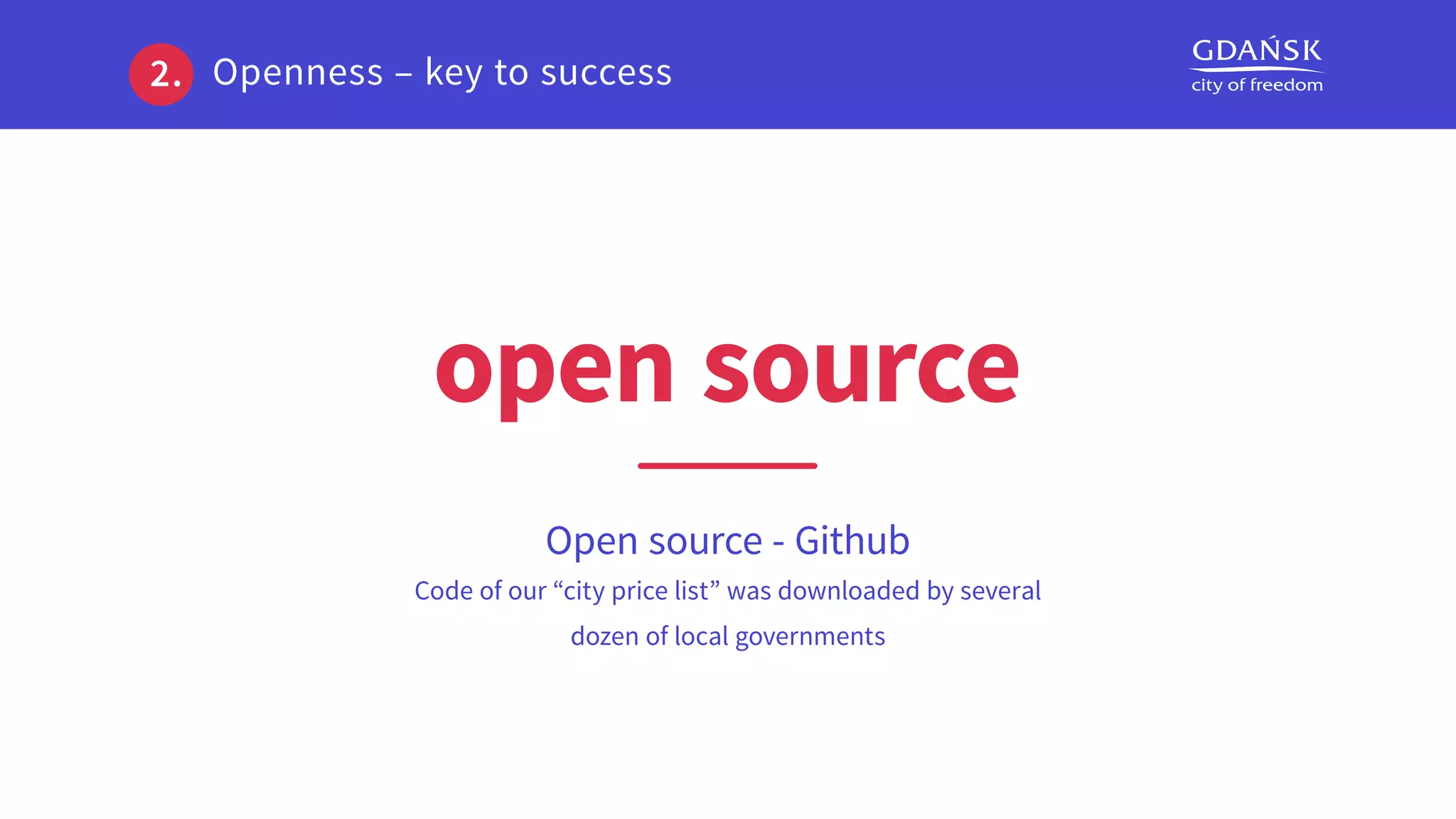 Open source - Github
Code of our “city price list” was downloaded by several
dozen of local governments
open source
2. Openness – key to success
 