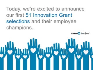 Today, we’re excited to announce
our first 51 Innovation Grant
selections and their employee
champions.

 