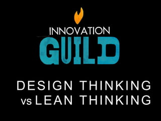 DESIGN THINKING
vs LEAN THINKING
 