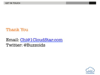 GET	
  IN	
  TOUCH	
  

	
  

	
  

	
  

	
  	
  

Thank You

Email: Chi@1CloudStar.com
Twitter: @Buzzoids

 