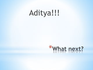 *
Aditya!!!
 