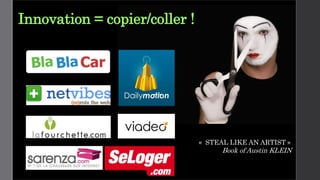 Innovation = copier/coller !
« STEAL LIKE AN ARTIST »
Book of Austin KLEIN
 