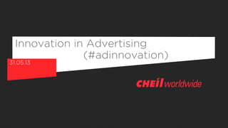 Innovation in Advertising
31.05.13
(#adinnovation)
 