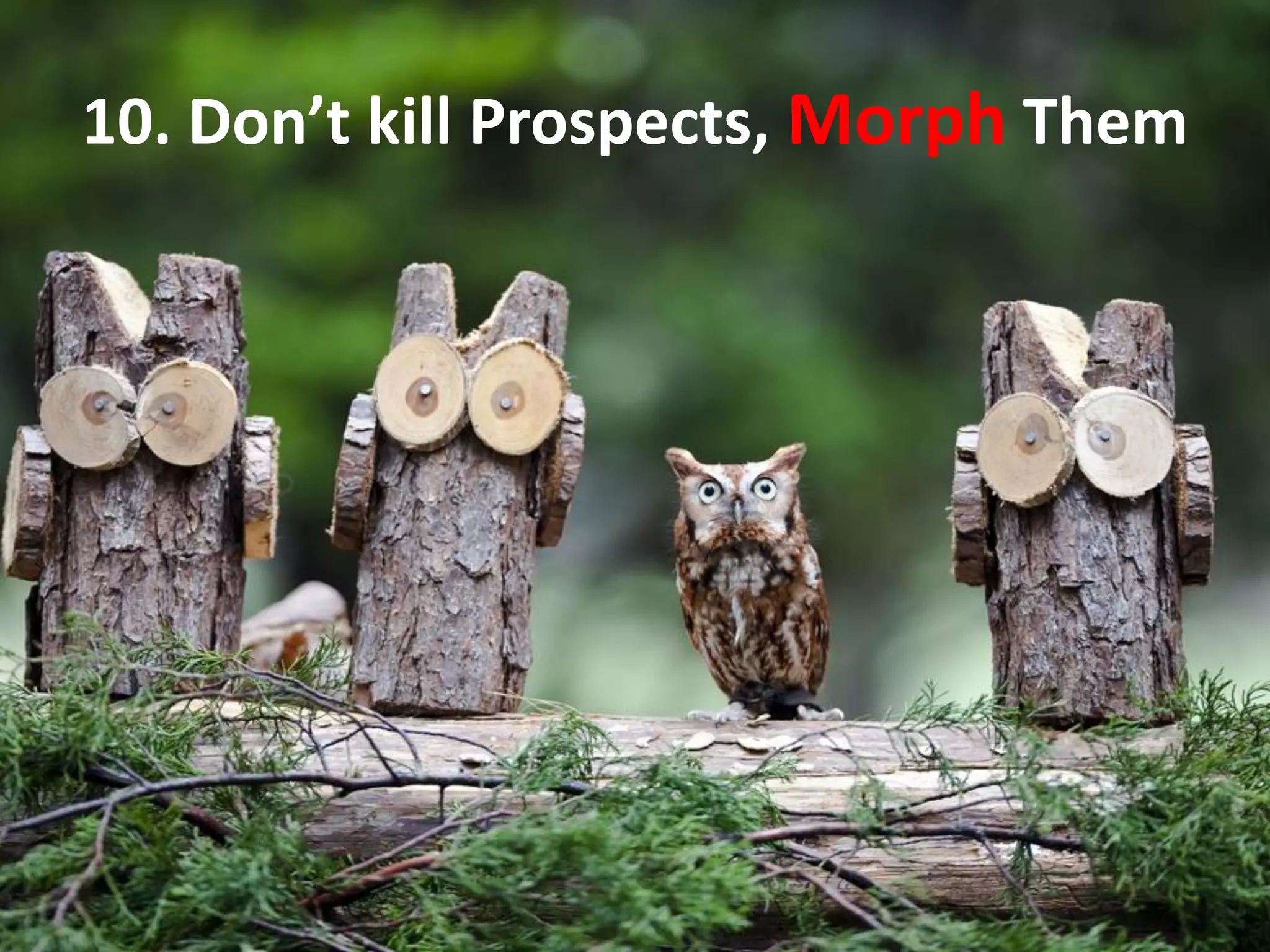 10. Don’t kill Prospects, Morph Them