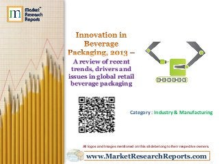 A review of recent
trends, drivers and
issues in global retail
beverage packaging

Category : Industry & Manufacturing

All logos and Images mentioned on this slide belong to their respective owners.

www.MarketResearchReports.com

 