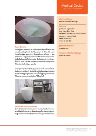 33
ที่มาของโครงการ
ปัจจุบันผู้สูงอายุ (ที่มีอายุเกิน 60 ปี) ทั้งในประเทศไทยและทั่วโลกมีจำ�นวน
มากและมีแนวโน้มสูงขึ้นกว่า 3 เท่าในระยะเวลา 30 ปีข้างหน้านี้ โดยใน
ประเทศไทยมีผู้สูงอายุมากกว่า 7 ล้านคนหรือประมาณร้อยละ 11 ของ
ประชากรไทย และผู้สูงอายุทั่วโลกมากกว่า 542 ล้านคน และแนวโน้มการ
เพิ่มขึ้นเป็นร้อยละ 26 ในปี พ.ศ. 2580 ซึ่งเป็นสัดส่วนที่มากกว่าเด็กอายุ
ต่ำ�กว่า 15 ปี ในปี พ.ศ. 2580 ข้อมูลดังกล่าวจะเห็นได้ชัดเจนว่าทุกประเทศ
ทั่วโลกมีแนวโน้มที่จะมีผู้สูงอายุมากขึ้น
การเกิดอุบัติเหตุในห้องน้ำ�สำ�หรับผู้สูงอายุมีเพิ่มมากขึ้นและบ่อยครั้งถึงกับ
เสียชีวิตจากการใช้ห้องน้ำ� ดังนั้นบริษัทจึงได้คิดค้นและพัฒนาผลิตภัณฑ์
เชิงสังคมสำ�หรับผู้สูงอายุโดยเฉพาะ อ่างอาบน้ำ�เพื่อผู้สูงอายุจึงเป็นผลิตภัณฑ์
ที่ดีและสามารถช่วยลดความเสี่ยงต่างๆ ได้เป็นอย่างดี
รูปแบบการสนับสนุน:
โครงการ “แปลงเทคโนโลยีเป็นทุน”
.............................................................
ดำ�เนินการ:
คุณวัชรมงคล เบญจธนะฉัตร์
บริษัท บาธรูม ดีไซน์ จำ�กัด
729/150-152 ถนนรัชดาภิเษก แขวงบางโพงพาง
เขตยานนาวา กรุงเทพฯ 10120
โทศัพท์: 02-683 7322
โทรสาร: 02-683 7529
.............................................................
มูลค่าการลงทุนเริ่มต้น:
10,000,000 บาท
.............................................................
การคุ้มครองทรัพย์สินทางปัญญา:
อยู่ระหว่างดำ�เนินการ
ผลประโยชน์ทางเศรษฐกิจและสังคม
เป็นการส่งเสริมอุตสาหกรรมด้านสุขภาพ สามารถนำ�ไปใช้ในโรงพยาบาล
เอกชนให้พร้อมรักษาชาวต่างชาติ และสนับสนุนนโยบายของภาครัฐในการ
เป็นศูนย์กลางการท่องเที่ยวเชิงสุขภาพแห่งใหม่ในภูมิภาคเอเชียในอนาคต
 