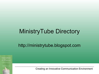 Creating an Innovative Communication Environment
MinistryTube Directory
http://ministrytube.blogspot.com
 