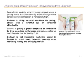 Copyright © 2014 Accenture All rights reserved. 
17 
Unilever puts greater focus on innovation to drive up prices 
•In dev...