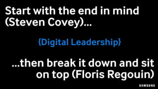 Start with the end in mind
(Steven Covey)…
{Digital Leadership}
…then break it down and sit
on top (Floris Regouin)
 