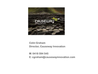 Colin Graham
Director, Causeway Innovation

M: 0418 594 545
E: cgraham@causewayinnovation.com
 