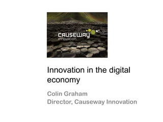 Innovation in the digital
economy
Colin Graham
Director, Causeway Innovation
 