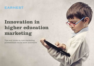 Innovation in
higher education
marketing
Tips and tricks on how marketing
professionals can be more innovative
 