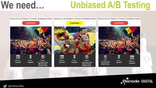 We need…
Je participe !
Unbiased A/B Testing
@thefrenchflo
 