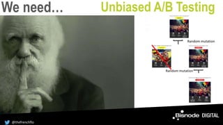 We need… Unbiased A/B Testing
@thefrenchflo
Random mutation
Random mutation
 