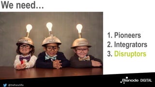 We need…
1. Pioneers
2. Integrators
3. Disruptors
@thefrenchflo
 