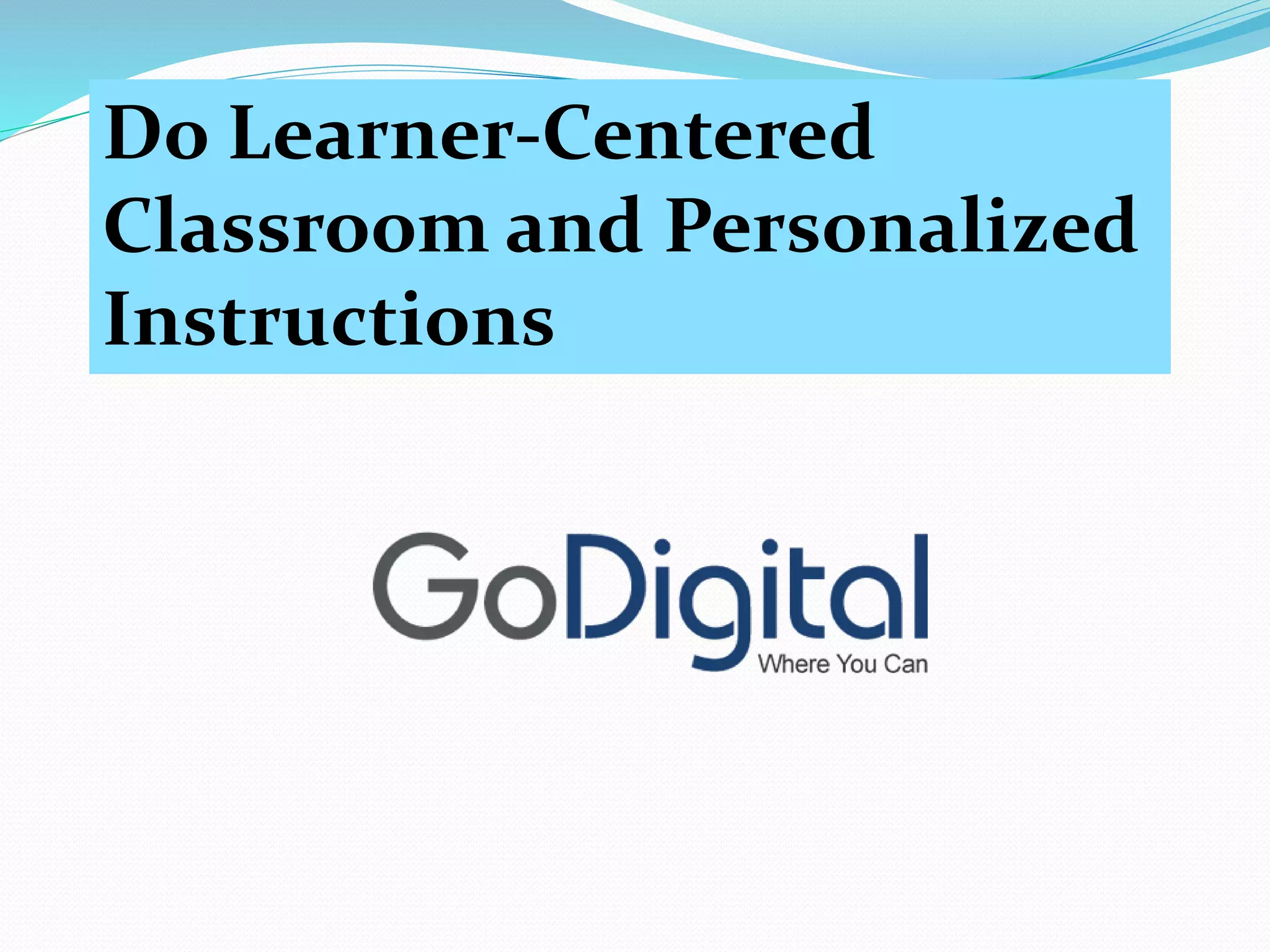 Do Learner-Centered
Classroom and Personalized
Instructions
 