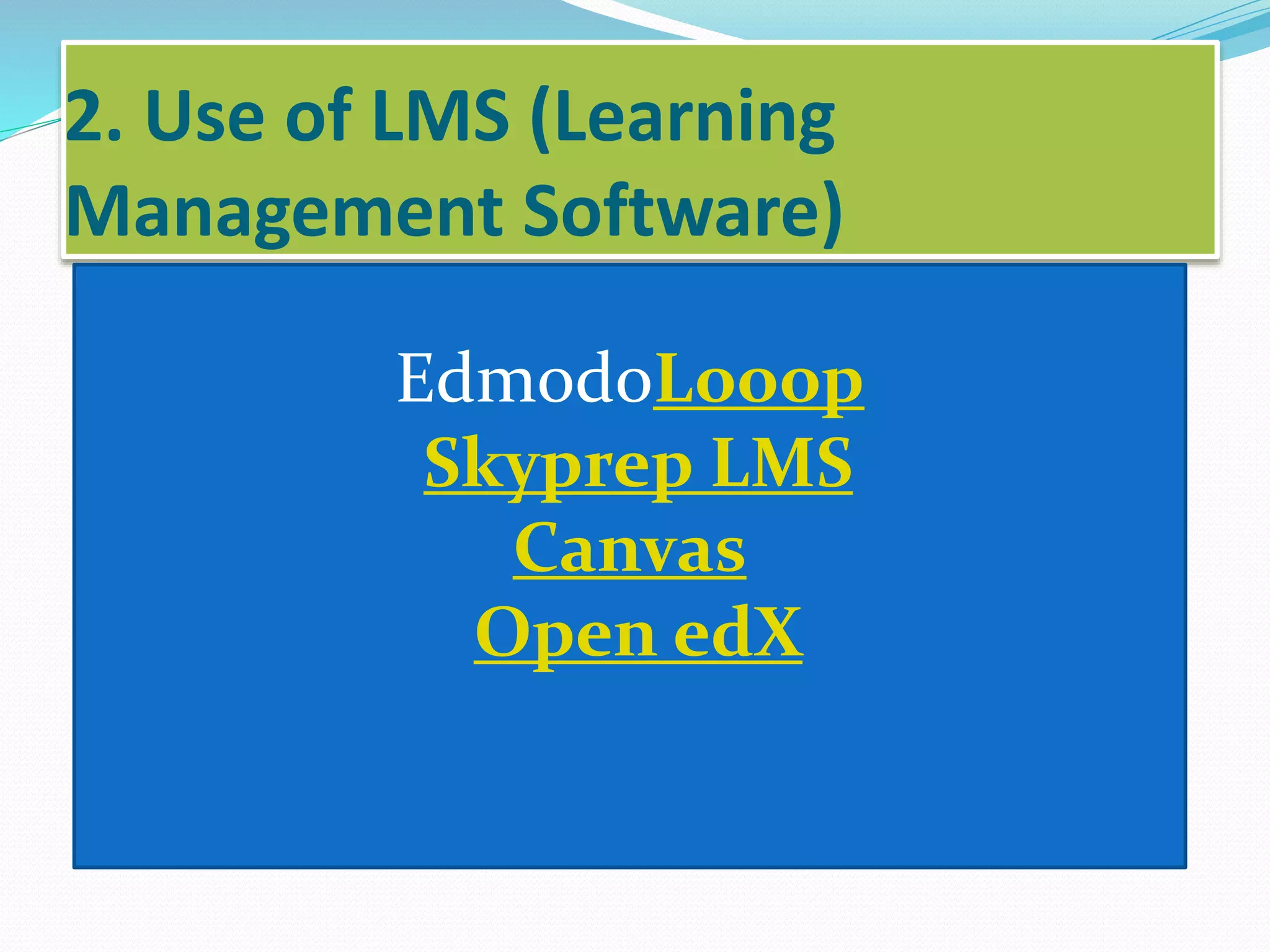 2. Use of LMS (Learning
Management Software)
EdmodoLooop
Skyprep LMS
Canvas
Open edX
 