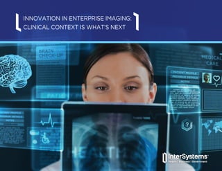 INNOVATION IN ENTERPRISE IMAGING:
CLINICAL CONTEXT IS WHAT’S NEXT
 