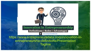 PRESENTATION
TITLE
https://www.entrepreneursdata.com/innovation-in-
entrepreneurship-definitions/Presentation
Tagline
 