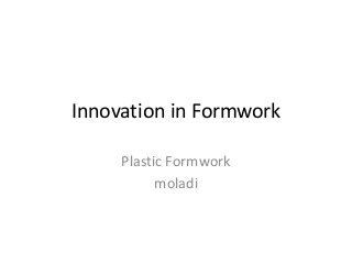 Innovation in Formwork
Plastic Formwork
moladi
 
