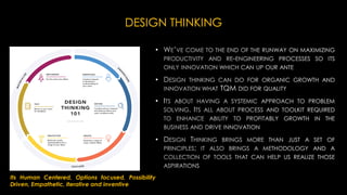 DESIGN THINKING
•
•
•
•
Its Human Centered, Options focused, Possibility
Driven, Empathetic, iterative and inventive
 