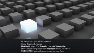 THANK
YOU!
Dr. Shivananda (Shivoo) R Koteshwar
Group Director, Synopsys
LINKEDIN: https://in.linkedin.com/in/shivoo2life
shivoo.koteshwar@gmail.com/ Facebook: shivoo.koteshwar
SLIDESHARE: www.slideshare.net/shivoo.koteshwar
 