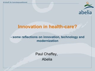 Innovation in health-care?- somereflectionsoninnovation, technology and modernization Paul Chaffey,  Abelia 