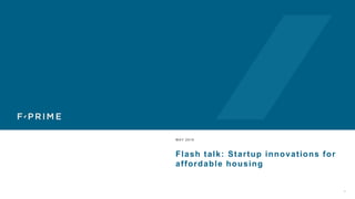 0
MAY 2018
Flash talk: Startup innovations for
affordable housing
 
