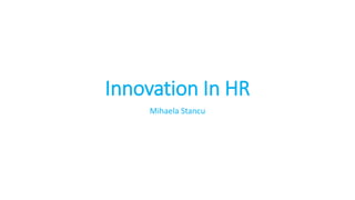 Innovation In HR
Mihaela Stancu
 