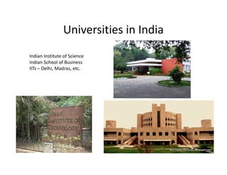 Universities in India
Indian Institute of Science
Indian School of Business
IITs – Delhi, Madras, etc.
 