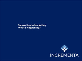 Innovation in Marketing
What’s Happening?
 