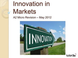 Innovation in
Markets
A2 Micro Revision – May 2012
 