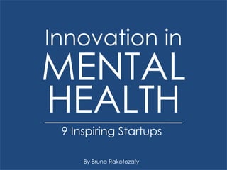 MENTAL
Innovation in
HEALTH
9 Inspiring Startups
By Bruno Rakotozafy
 