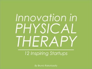 PHYSICAL
Innovation in
THERAPY
12 Inspiring Startups
By Bruno Rakotozafy
 