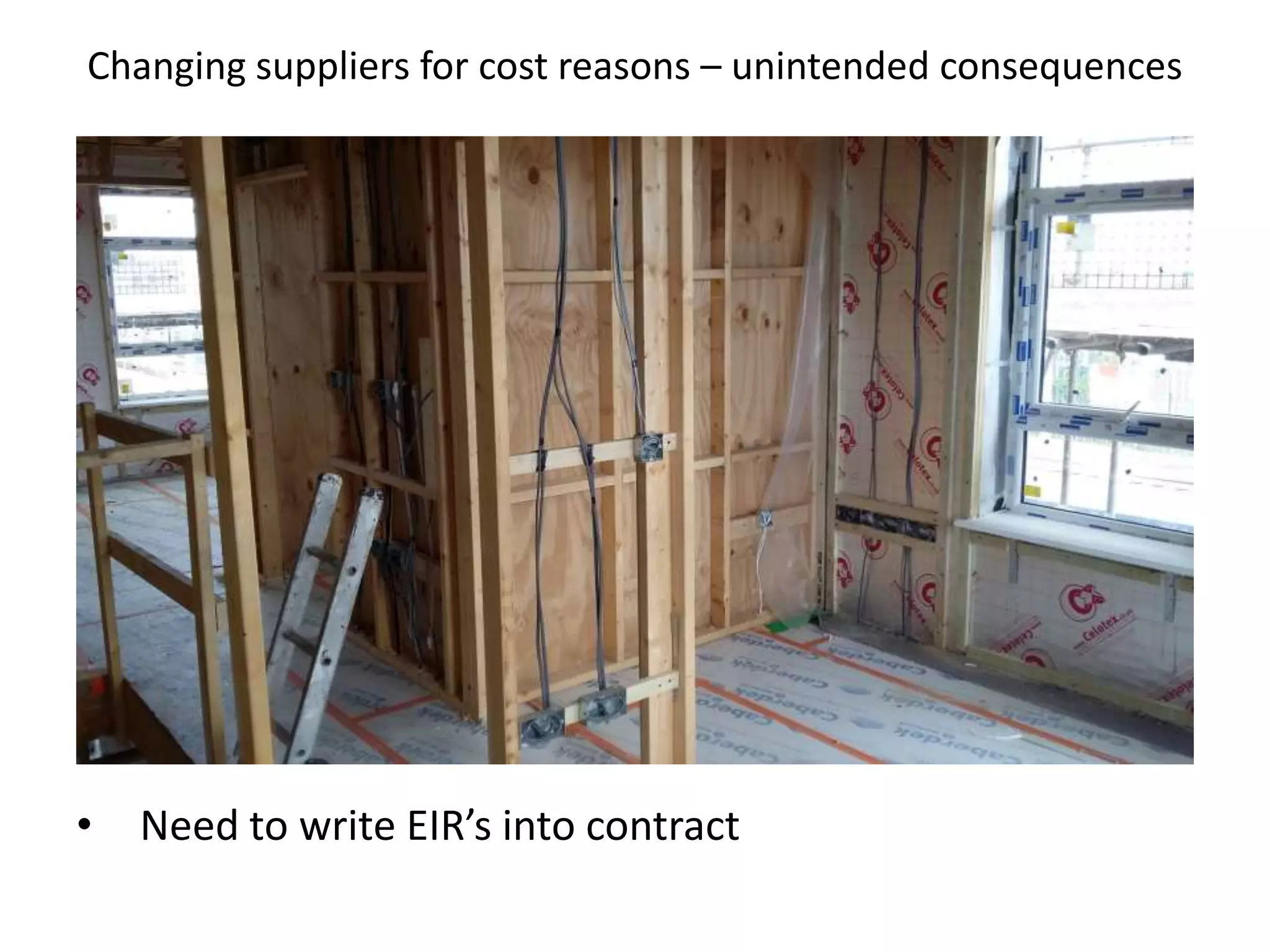 Changing suppliers for cost reasons – unintended consequences
• Need to write EIR’s into contract
 